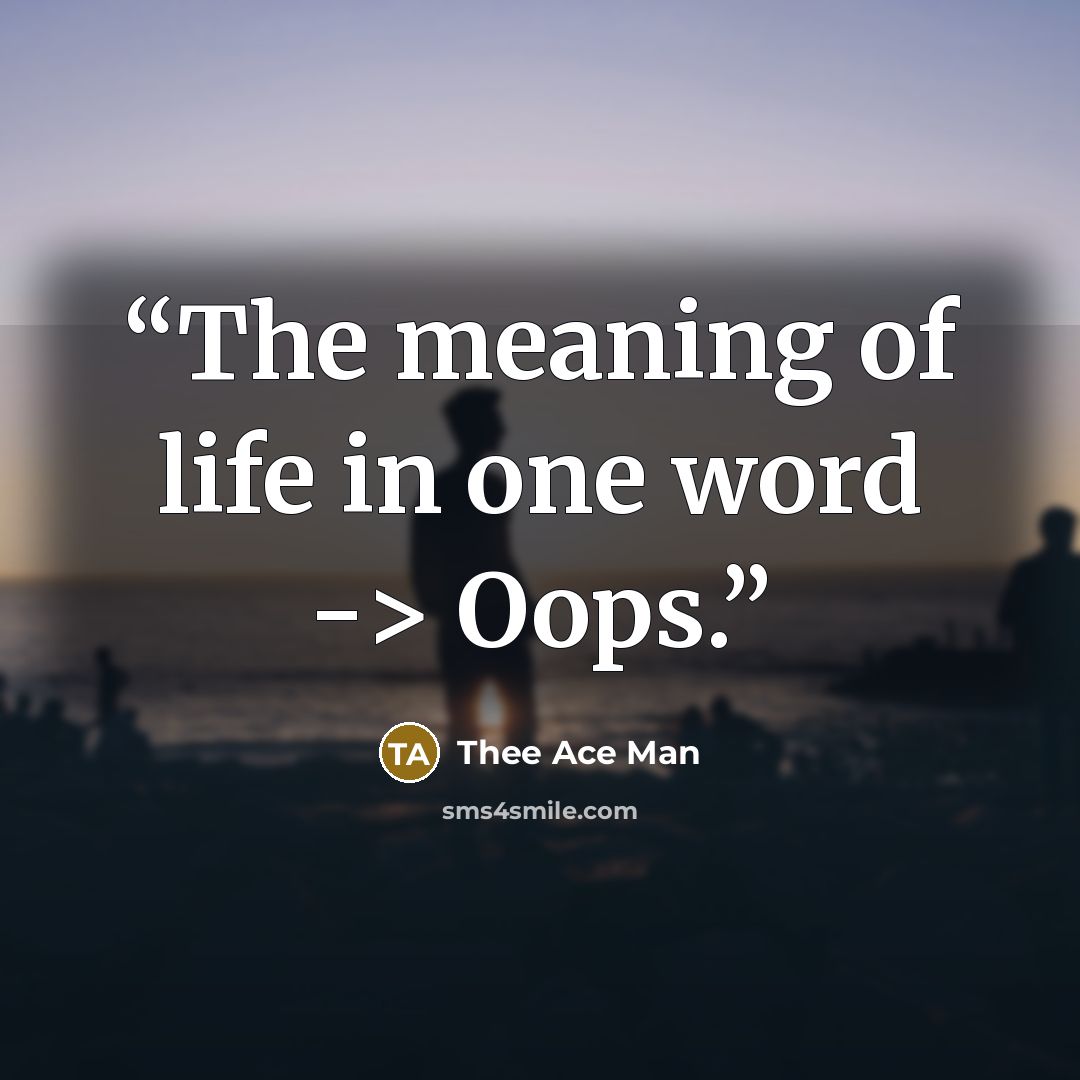 “The meaning of life in one word -> Oops.” quote by Thee Ace Man