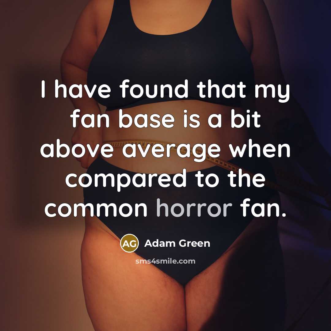 “I have found that my fan base is a bit above average when compared to the common horror fan.” quote by Adam Green