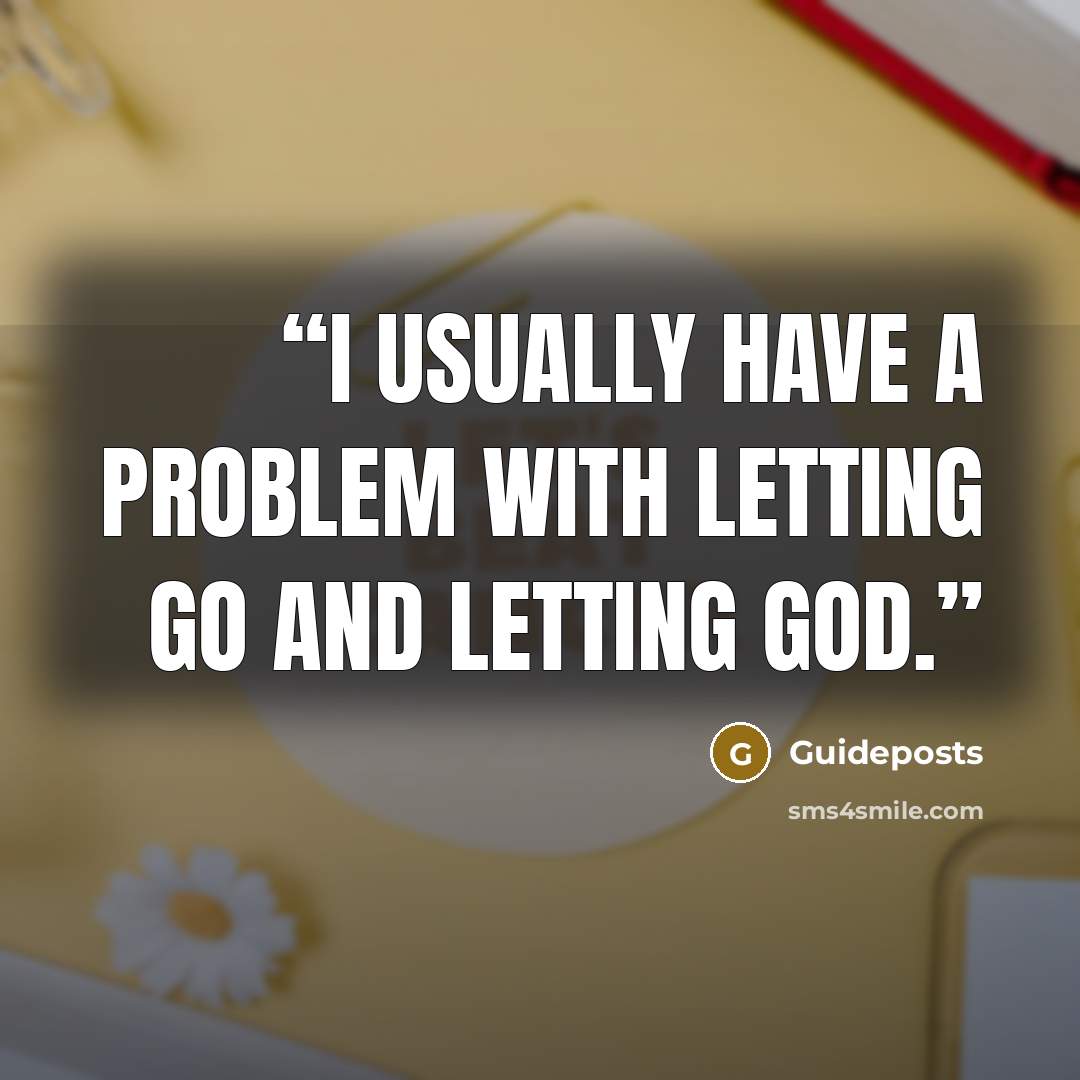 “I usually have a problem with letting go and letting God.” quote by Guideposts