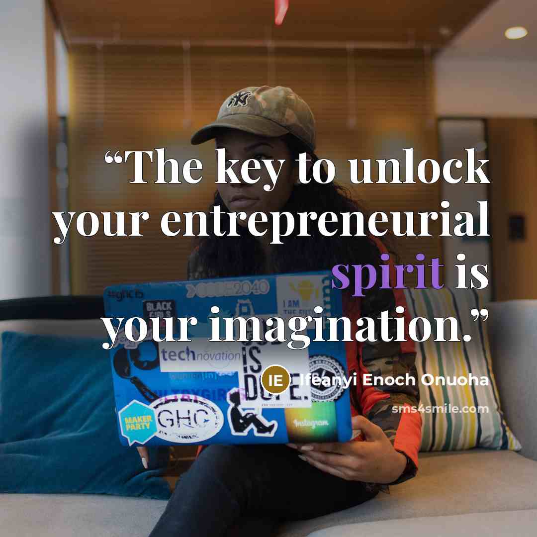 “The key to unlock your entrepreneurial spirit is your imagination.” quote by Ifeanyi Enoch Onuoha