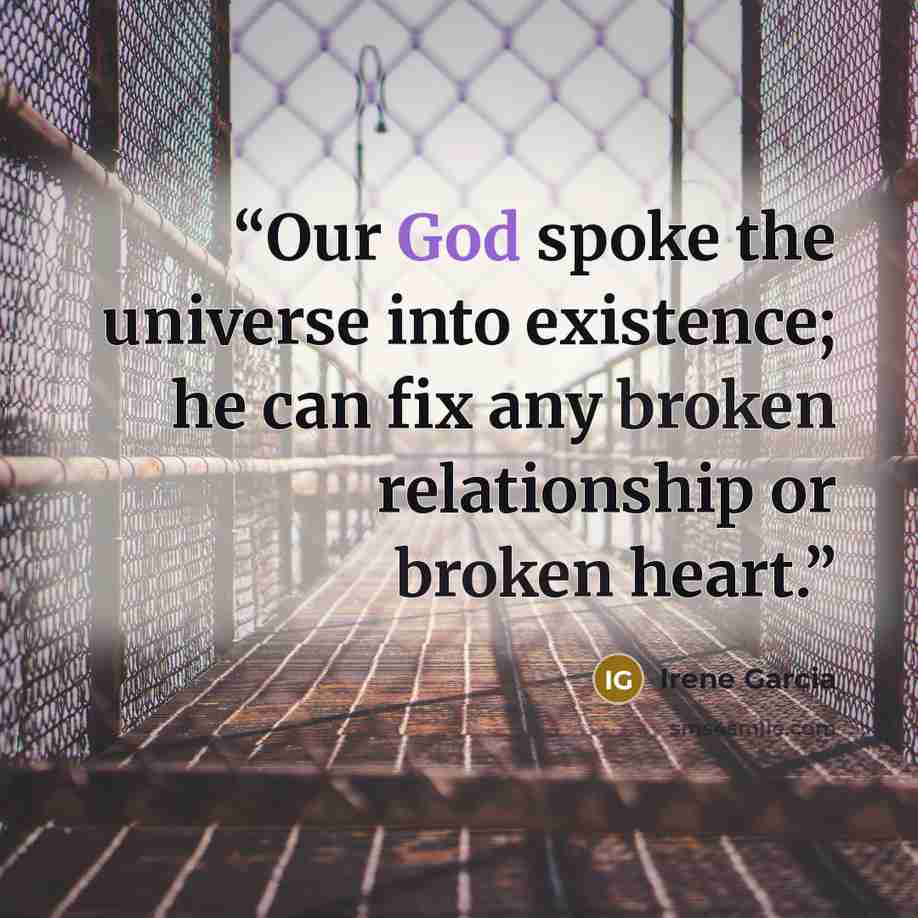 “Our God spoke the universe into existence; he can fix any broken relationship or broken heart.” quote by Irene Garcia