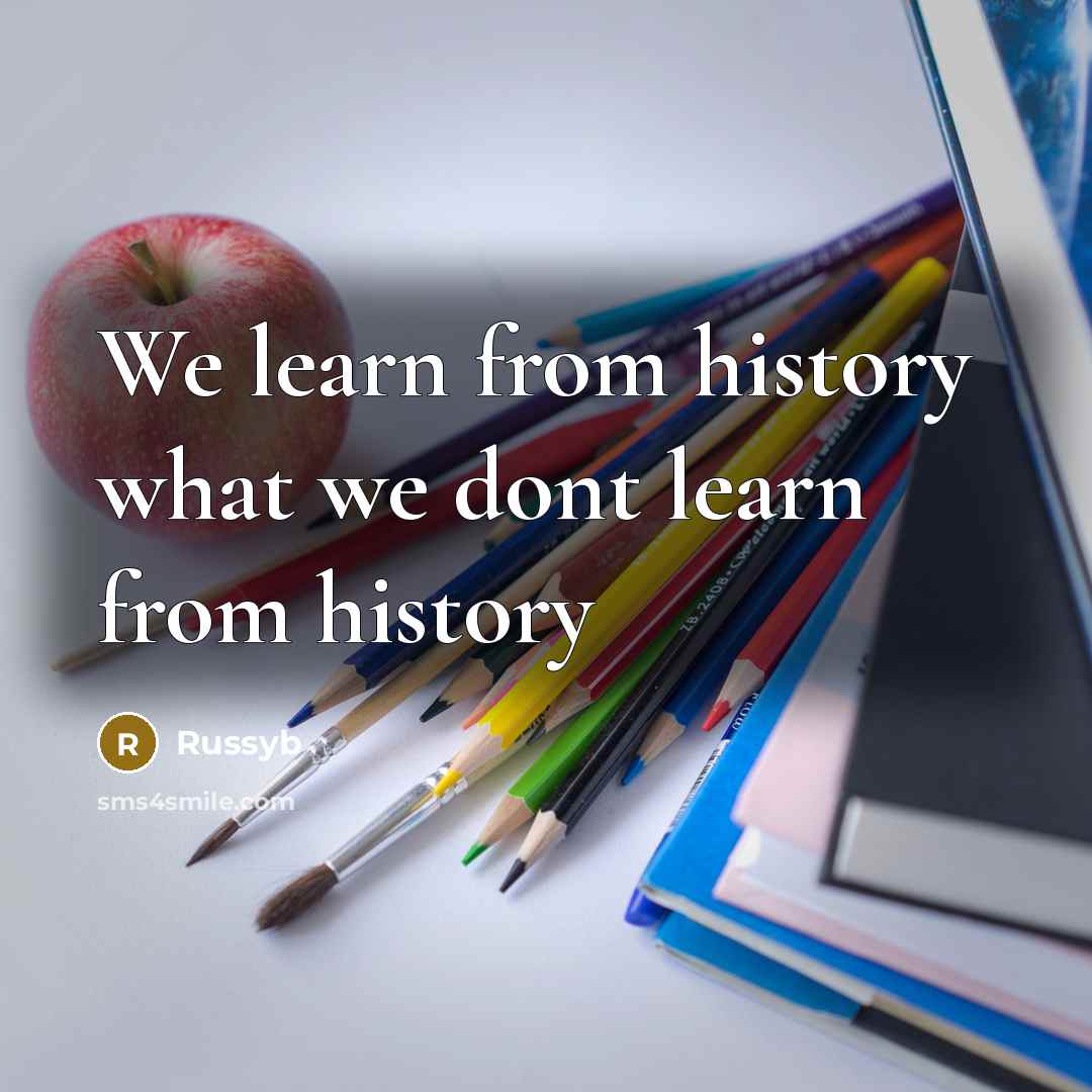 “We learn from history what we dont learn from history” quote by Russyb