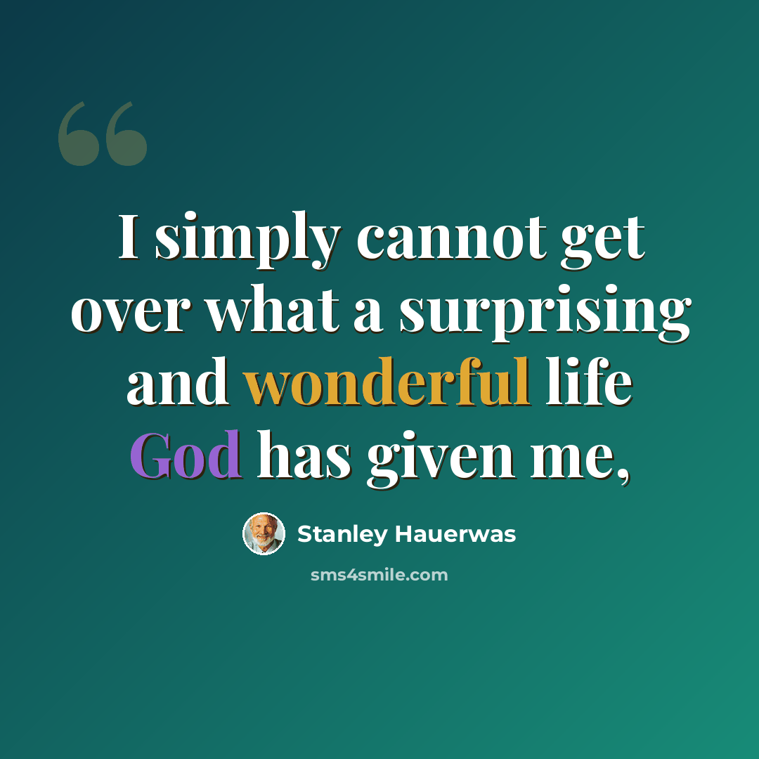 “I simply cannot get over what a surprising and wonderful life God has given me,” quote by Stanley Hauerwas