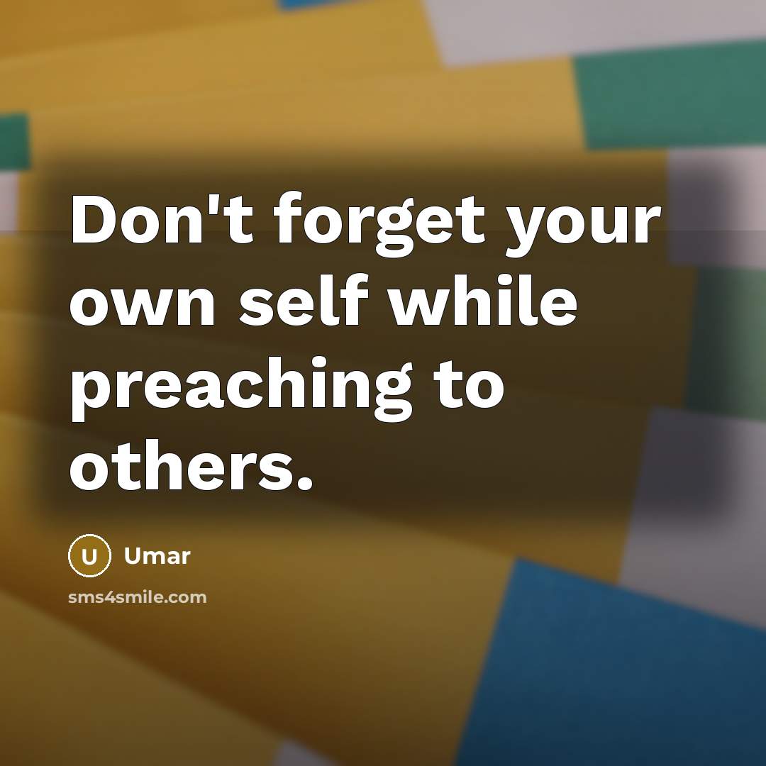 “Don't forget your own self while preaching to others.” quote by Umar