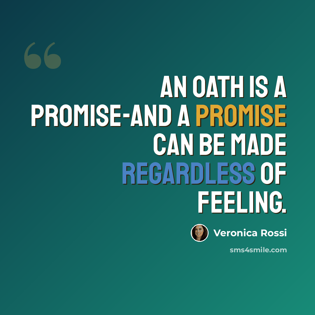 “An oath is a promise-and a promise can be made regardless of feeling.” quote by Veronica Rossi