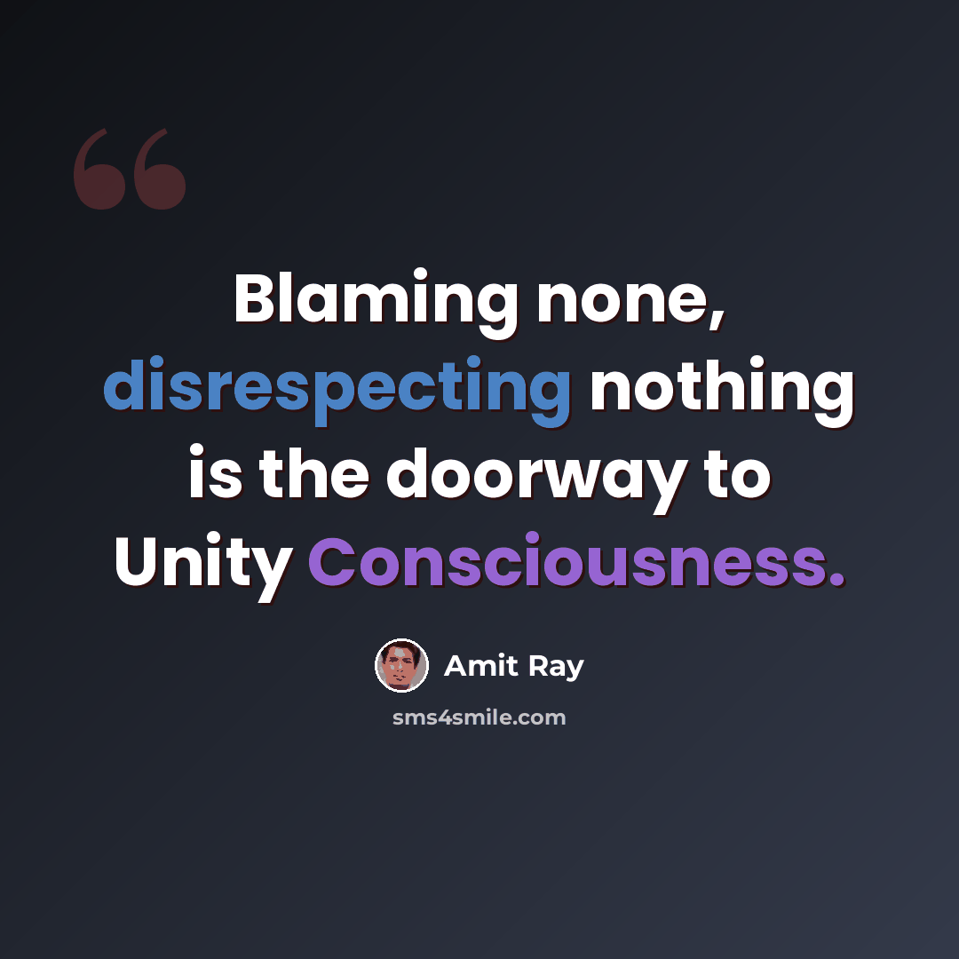 “Blaming none, disrespecting nothing is the doorway to Unity Consciousness.” quote by Amit Ray