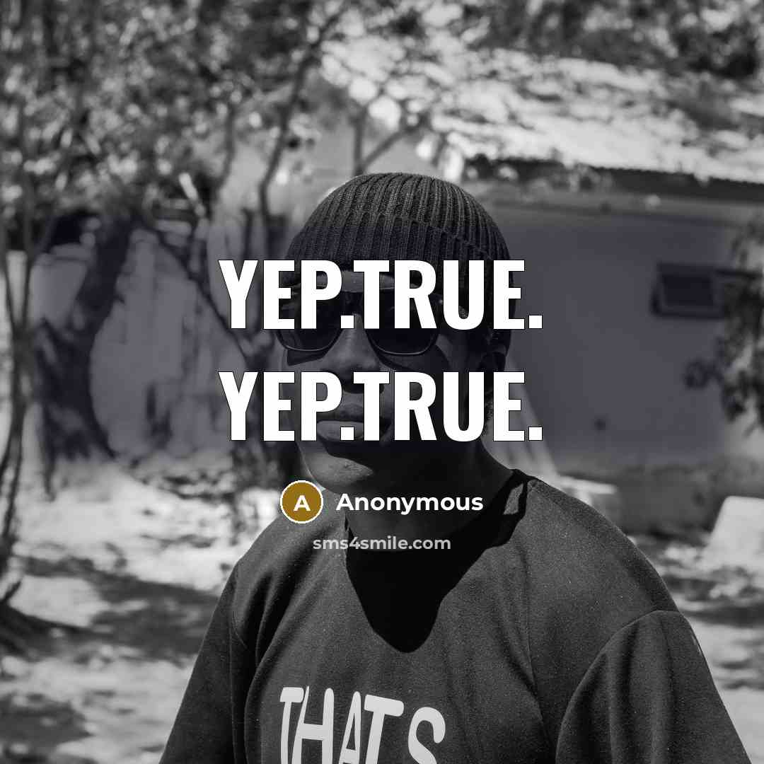 “Yep.True. Yep.True.” quote by Anonymous