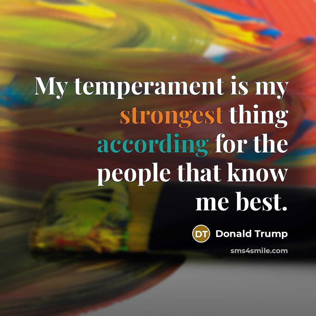 “My temperament is my strongest thing according for the people that know me best.” quote by Donald Trump