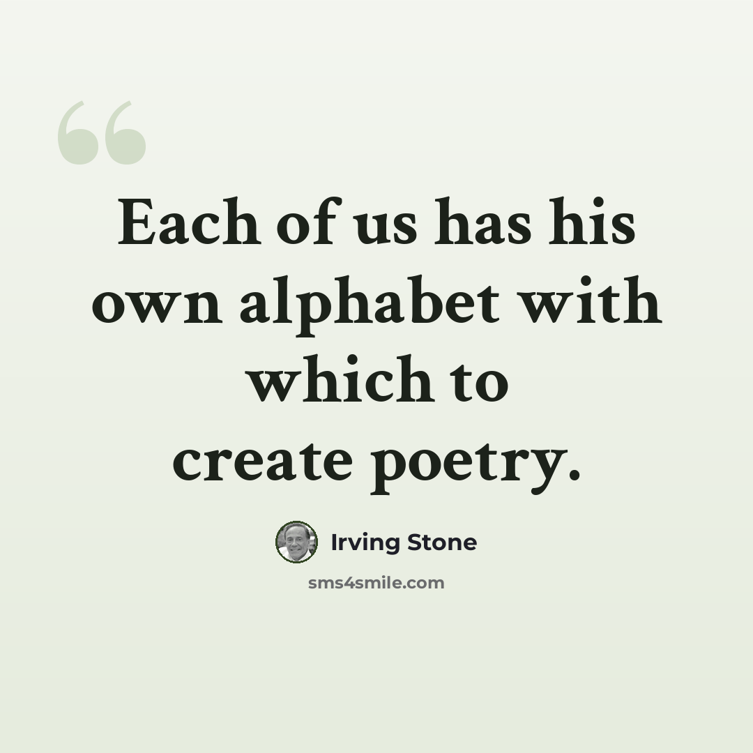 “Each of us has his own alphabet with which to create poetry.” quote by Irving Stone