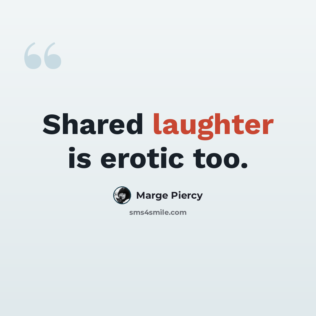 “Shared laughter is erotic too.” quote by Marge Piercy