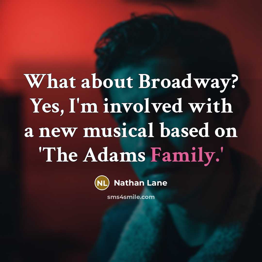 “What about Broadway? Yes, I'm involved with a new musical based on 'The Adams Family.'” quote by Nathan Lane