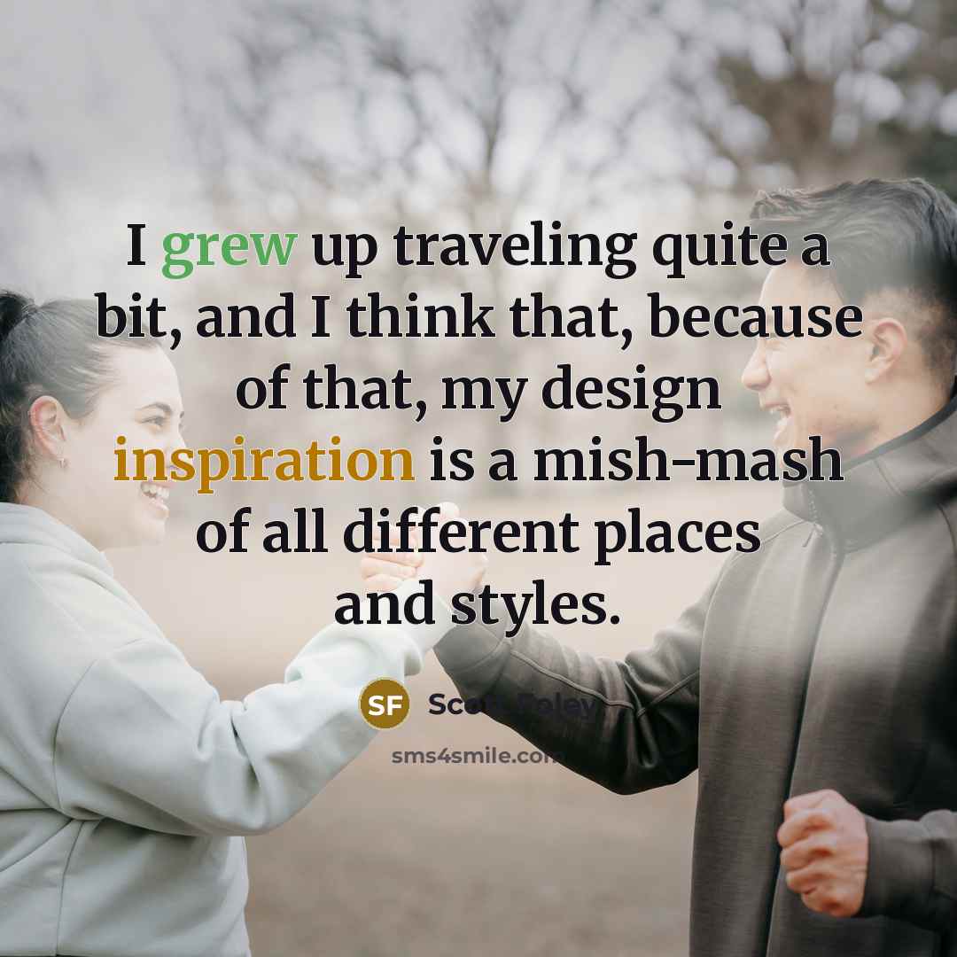 “I grew up traveling quite a bit, and I think that, because of that, my design inspiration is a mish-mash of all different places and styles.” quote by Scott Foley