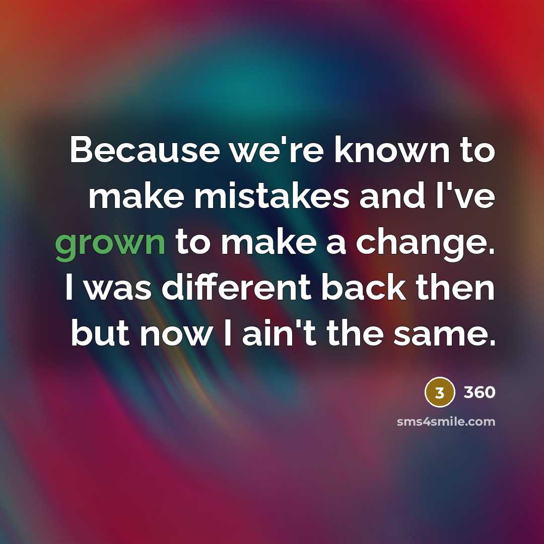 “Because we're known to make mistakes and I've grown to make a change. I was different back then but now I ain't the same.” quote by 360