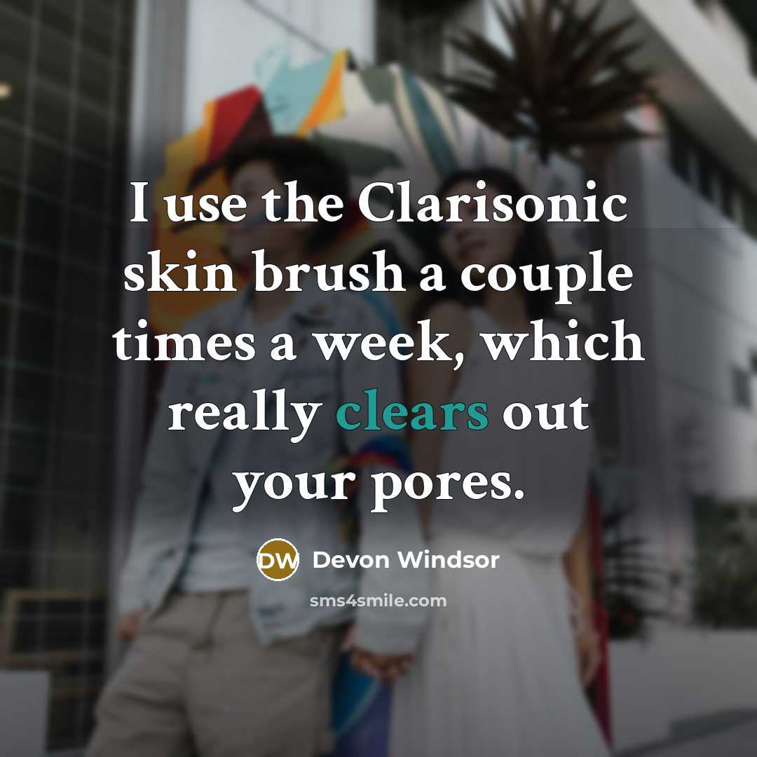 “I use the Clarisonic skin brush a couple times a week, which really clears out your pores.” quote by Devon Windsor