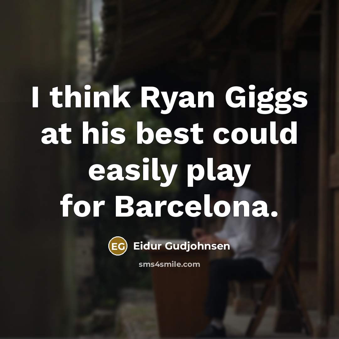 “I think Ryan Giggs at his best could easily play for Barcelona.” quote by Eidur Gudjohnsen