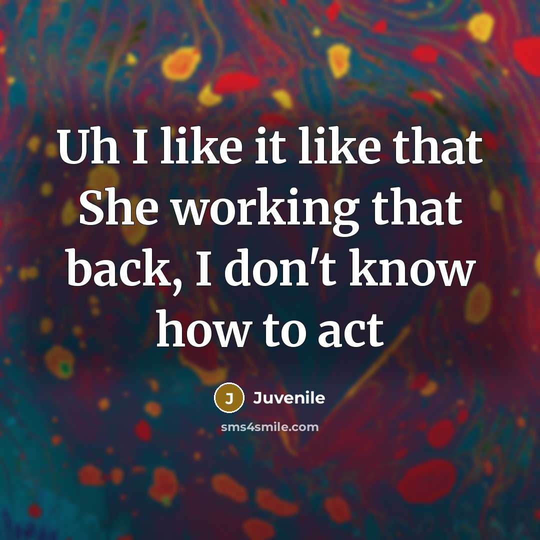 “Uh I like it like that She working that back, I don't know how to act” quote by Juvenile