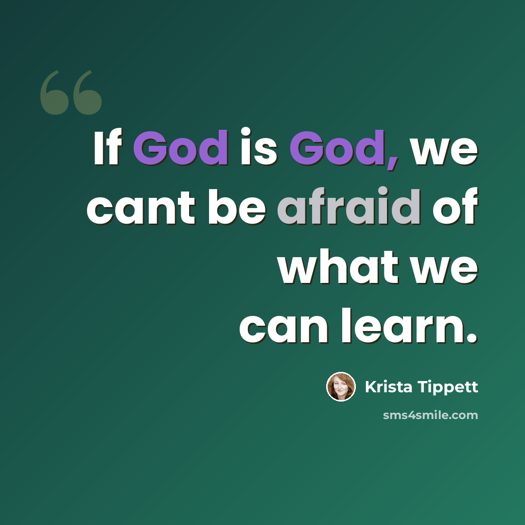 “If God is God, we cant be afraid of what we can learn.” quote by Krista Tippett