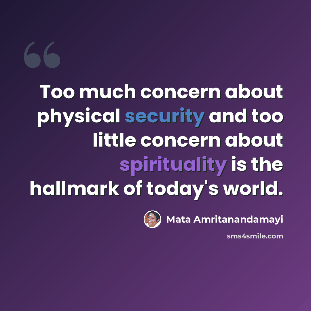 “Too much concern about physical security and too little concern about spirituality is the hallmark of today's world.” quote by Mata Amritanandamayi