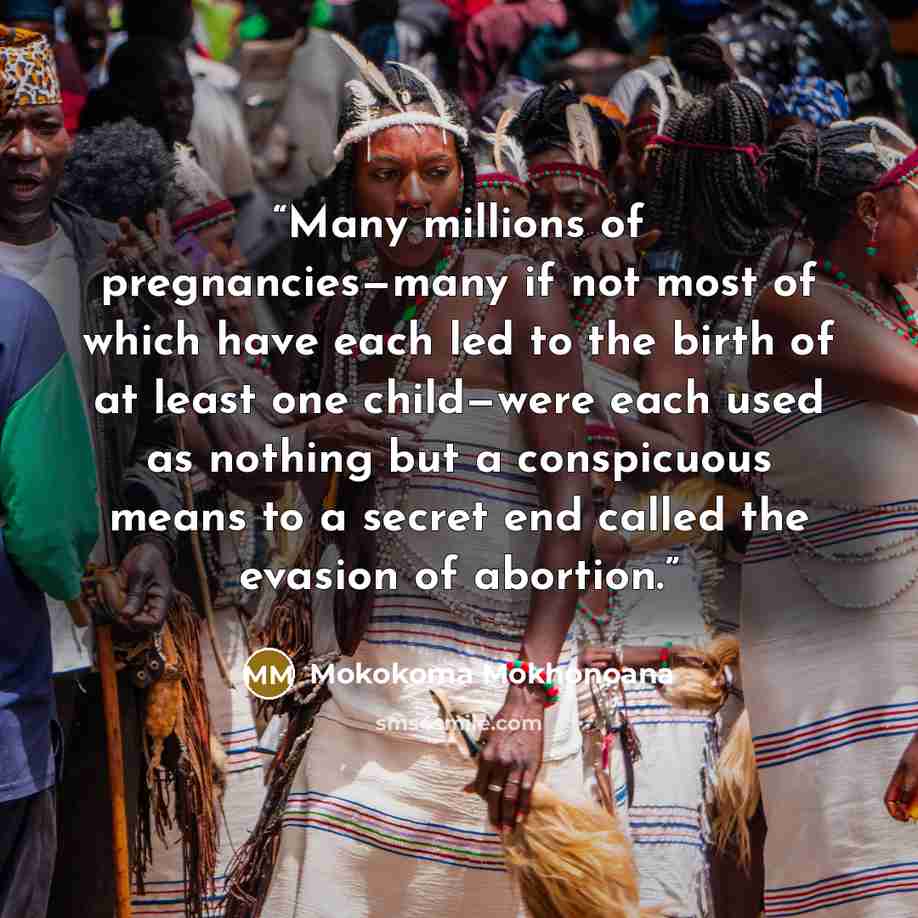 “Many millions of pregnancies—many if not most of which have each led to the birth of at least one child—were each used as nothing but a conspicuous means to a secret end called the evasion of abortion.” quote by Mokokoma Mokhonoana
