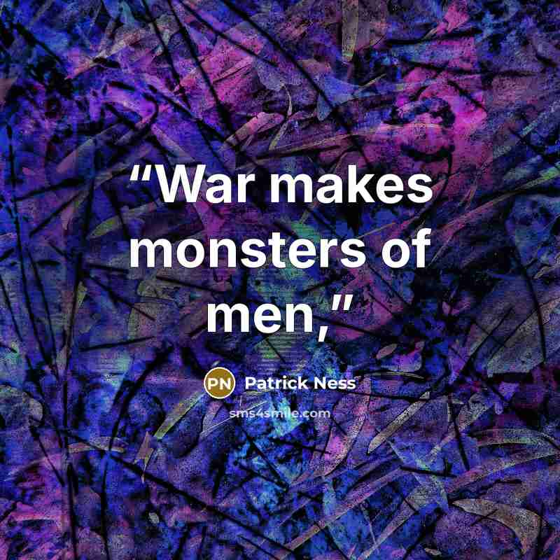 “War makes monsters of men,” quote by Patrick Ness