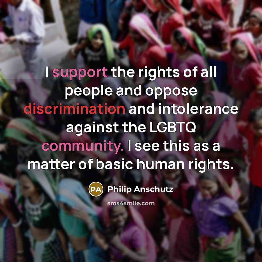 “I support the rights of all people and oppose discrimination and intolerance against the LGBTQ community. I see this as a matter of basic human rights.” quote by Philip Anschutz