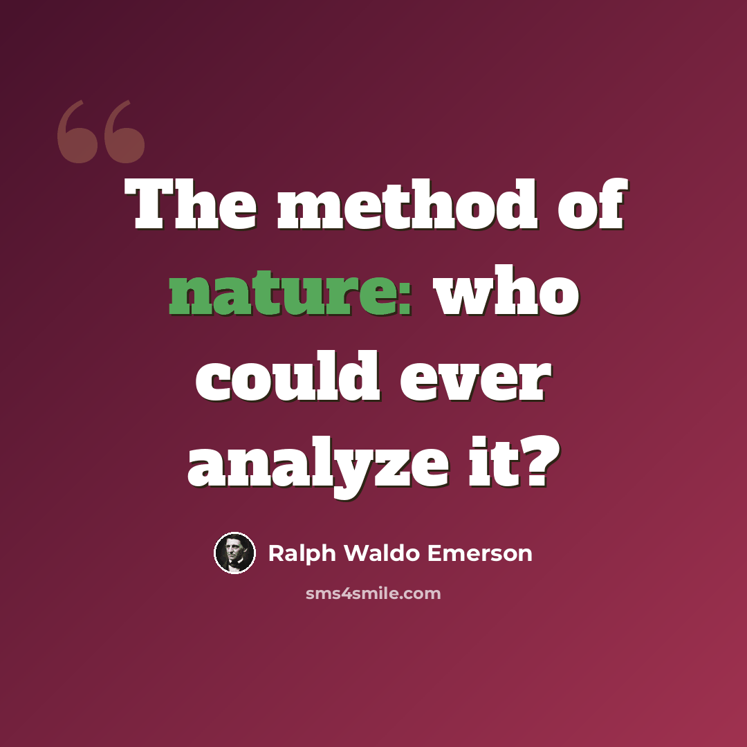 “The method of nature: who could ever analyze it?” quote by Ralph Waldo Emerson