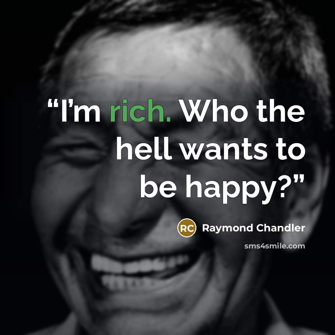 “I’m rich. Who the hell wants to be happy?” quote by Raymond Chandler