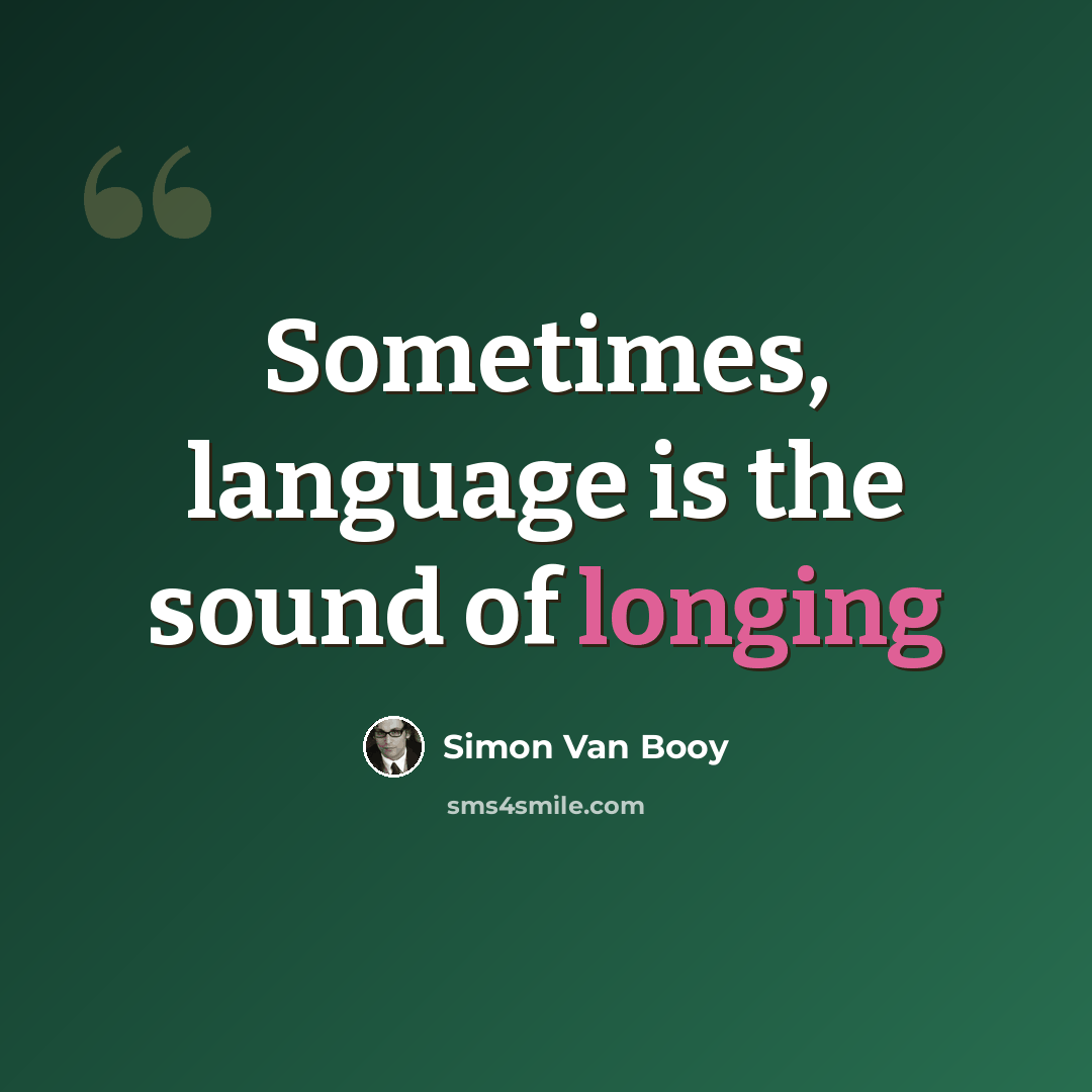 “Sometimes, language is the sound of longing” quote by Simon Van Booy