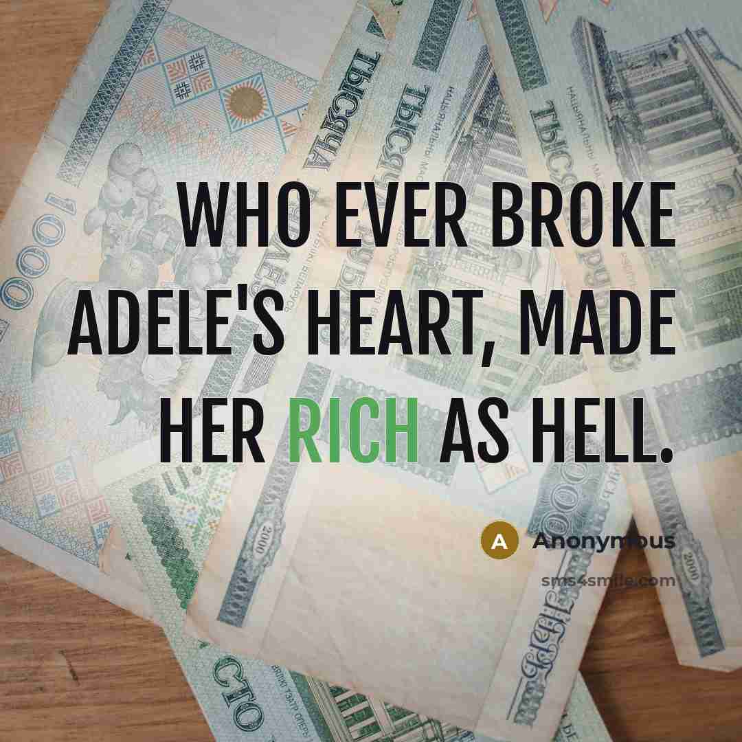 “Who ever broke Adele's heart, made her rich as hell.” quote by Anonymous
