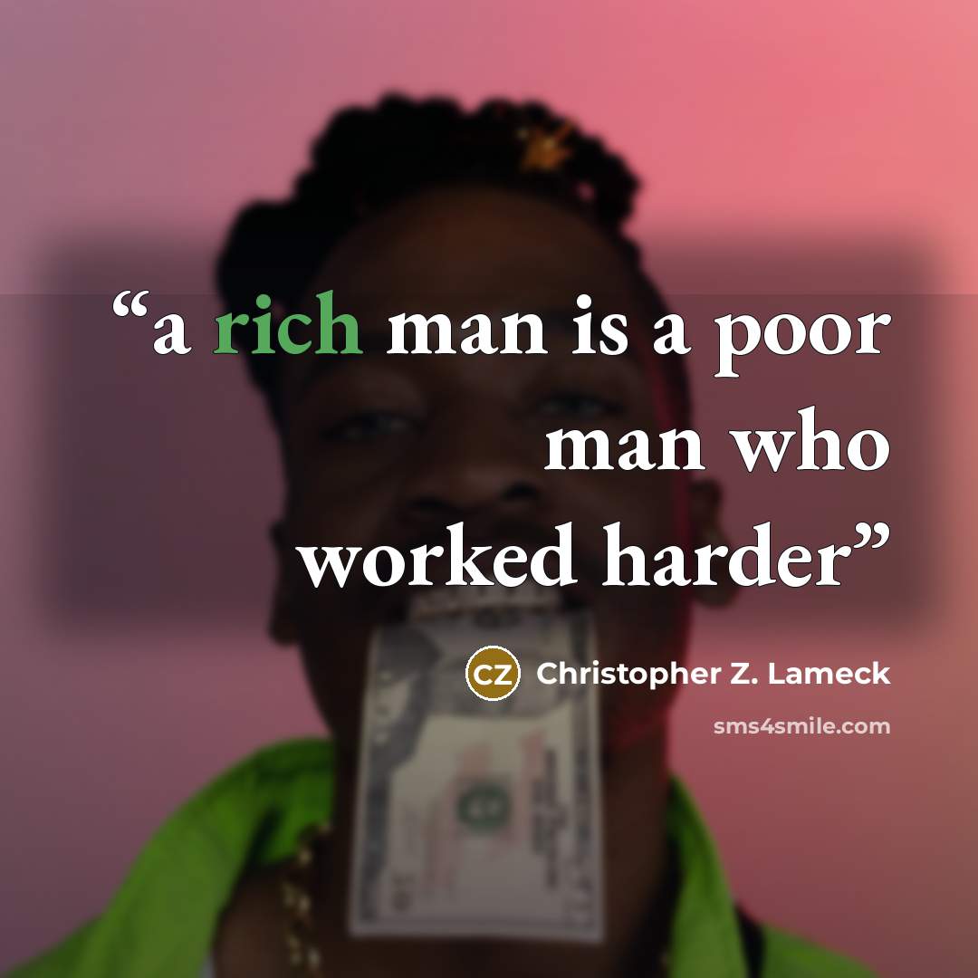 “a rich man is a poor man who worked harder” quote by Christopher Z. Lameck