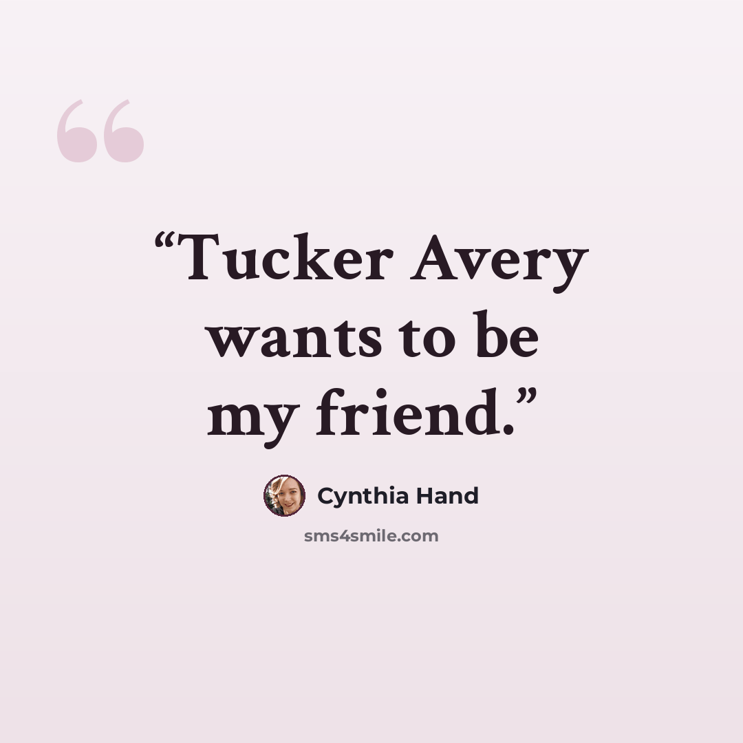 “Tucker Avery wants to be my friend.” quote by Cynthia Hand