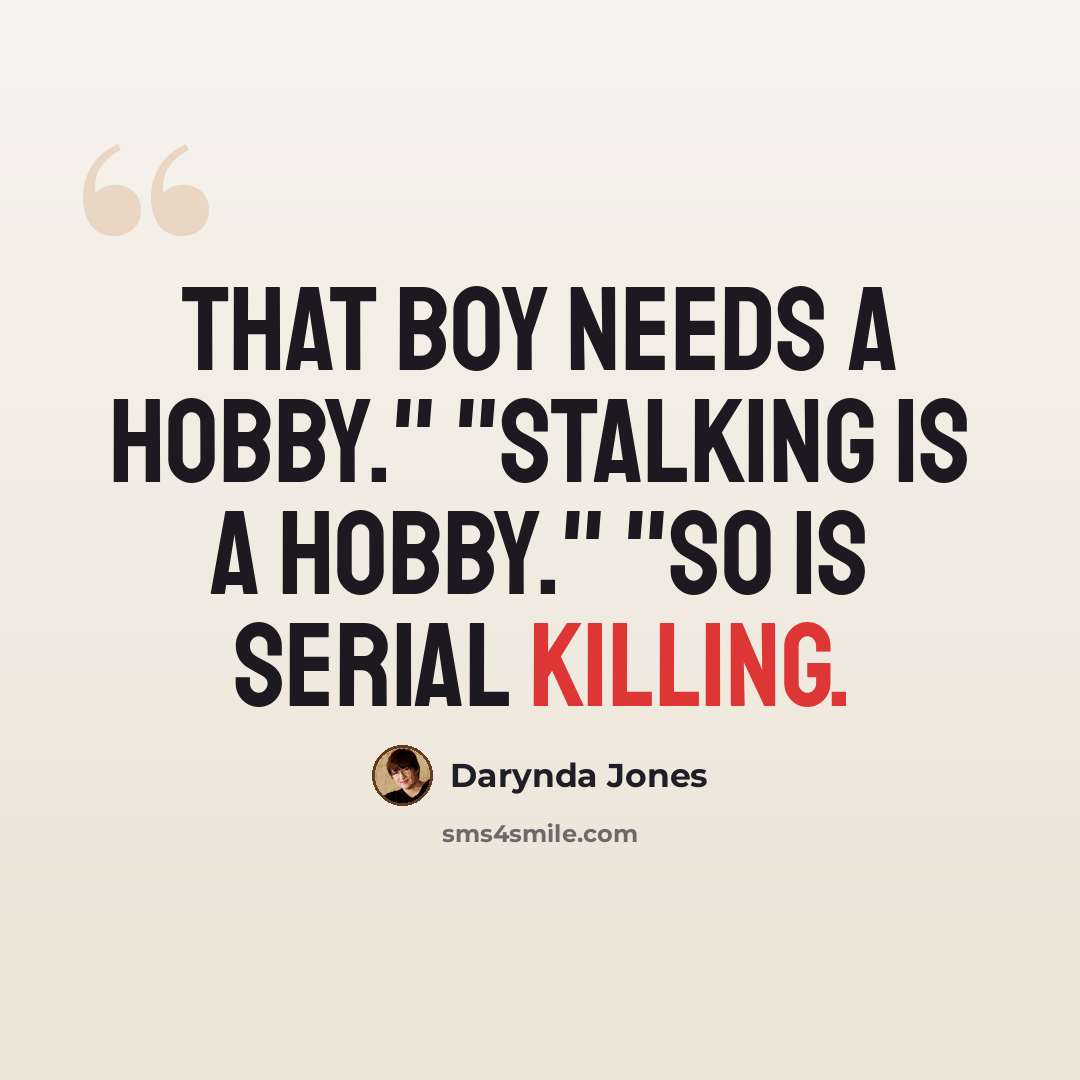 “That boy needs a hobby." "Stalking is a hobby." "So is serial killing.” quote by Darynda Jones