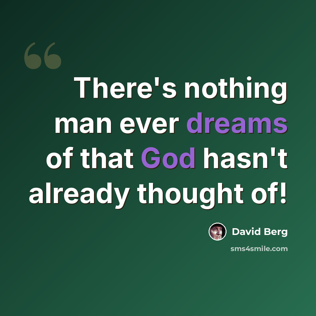 “There's nothing man ever dreams of that God hasn't already thought of!” quote by David Berg
