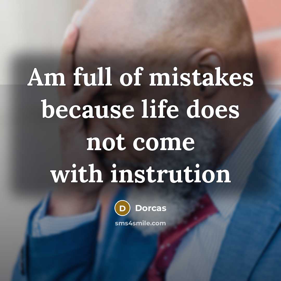 “Am full of mistakes because life does not come with instrution” quote by Dorcas