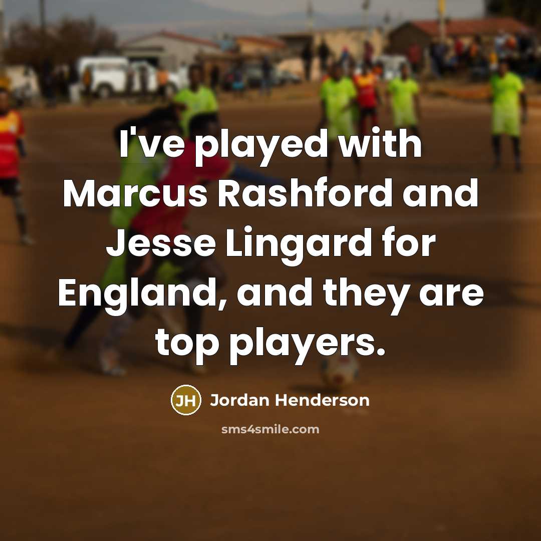 “I've played with Marcus Rashford and Jesse Lingard for England, and they are top players.” quote by Jordan Henderson