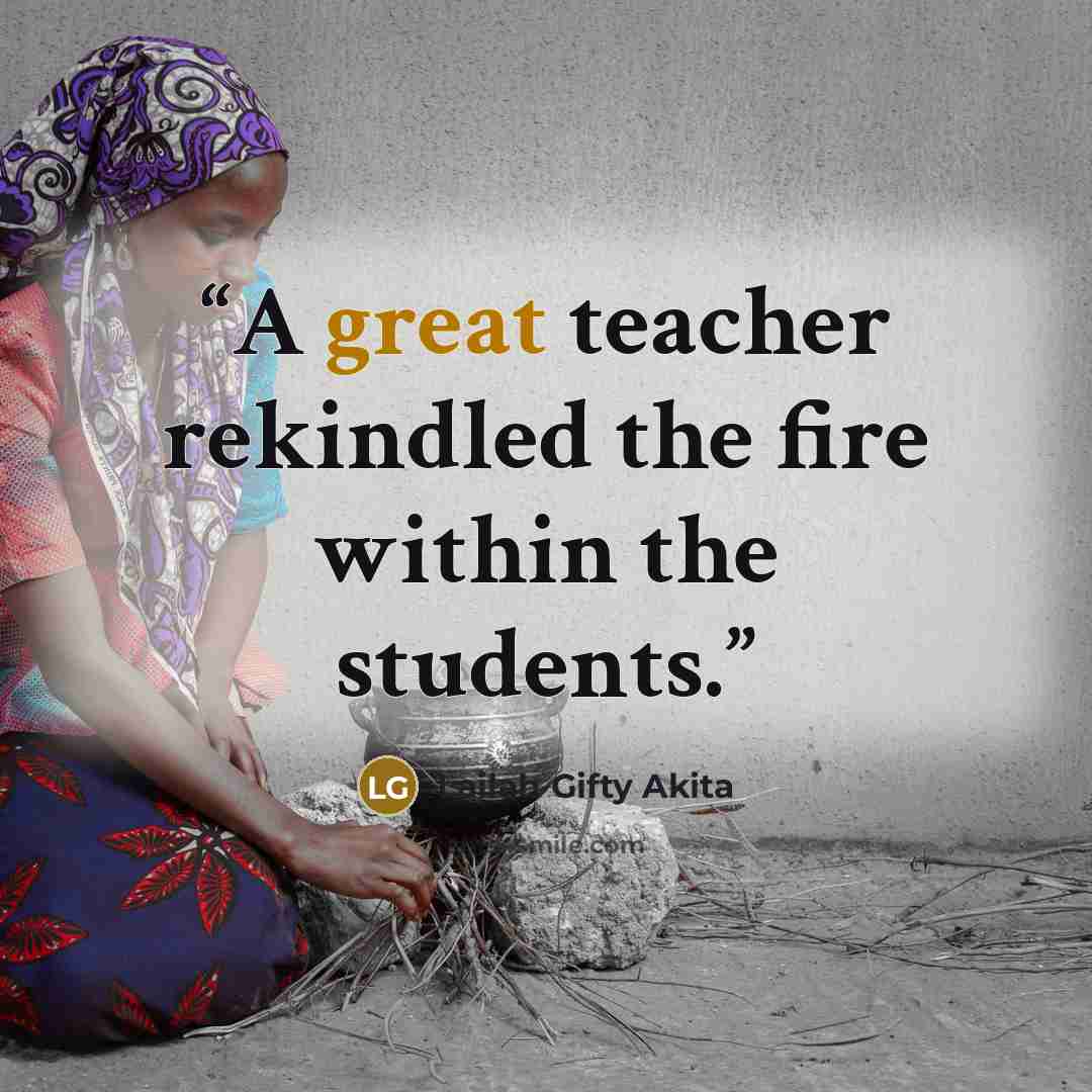 “A great teacher rekindled the fire within the students.” quote by Lailah Gifty Akita