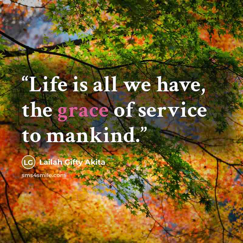 “Life is all we have, the grace of service to mankind.” quote by Lailah Gifty Akita