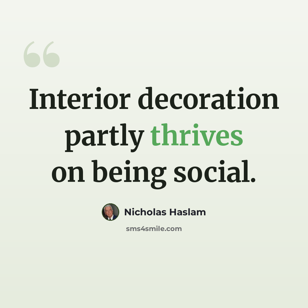 “Interior decoration partly thrives on being social.” quote by Nicholas Haslam