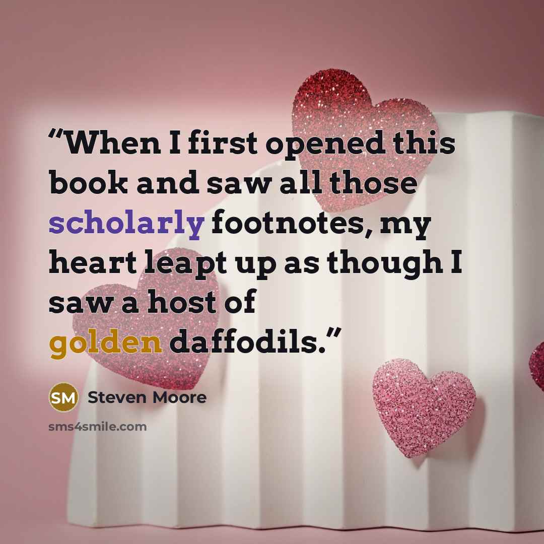 “When I first opened this book and saw all those scholarly footnotes, my heart leapt up as though I saw a host of golden daffodils.” quote by Steven Moore