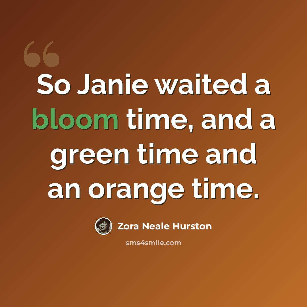 “So Janie waited a bloom time, and a green time and an orange time.” quote by Zora Neale Hurston