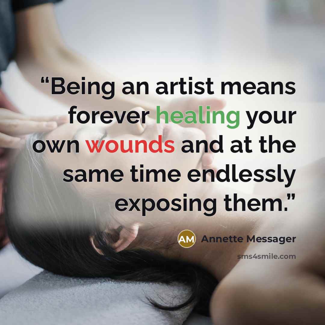 “Being an artist means forever healing your own wounds and at the same time endlessly exposing them.” quote by Annette Messager