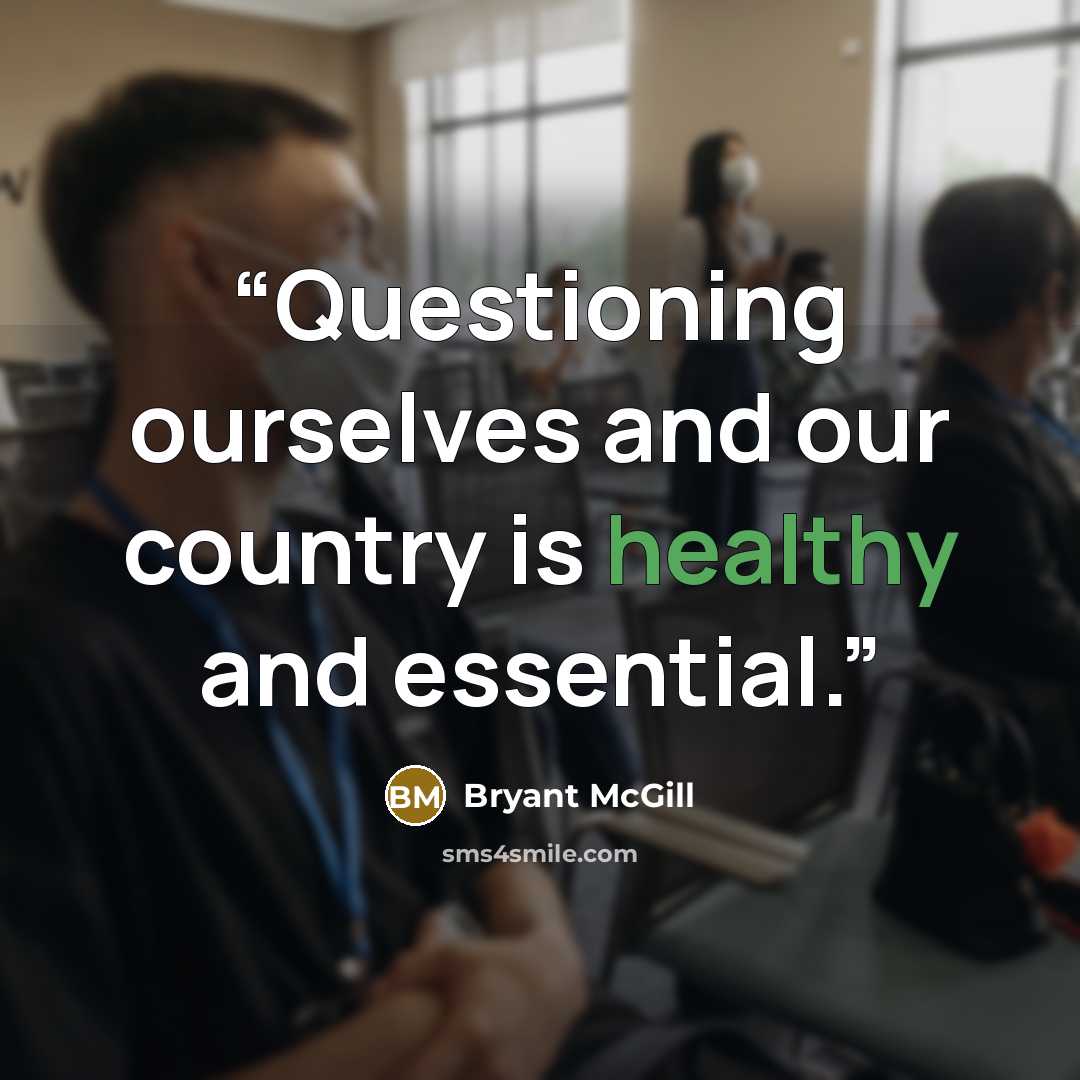 “Questioning ourselves and our country is healthy and essential.” quote by Bryant McGill
