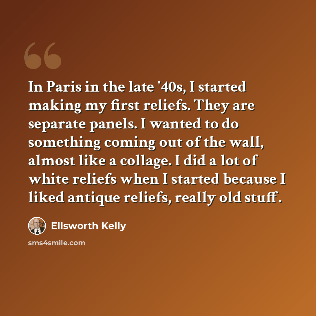 “In Paris in the late '40s, I started making my first reliefs. They are separate panels. I wanted to do something coming out of the wall, almost like a collage. I did a lot of white reliefs when I started because I liked antique reliefs, really old stuff.” quote by Ellsworth Kelly