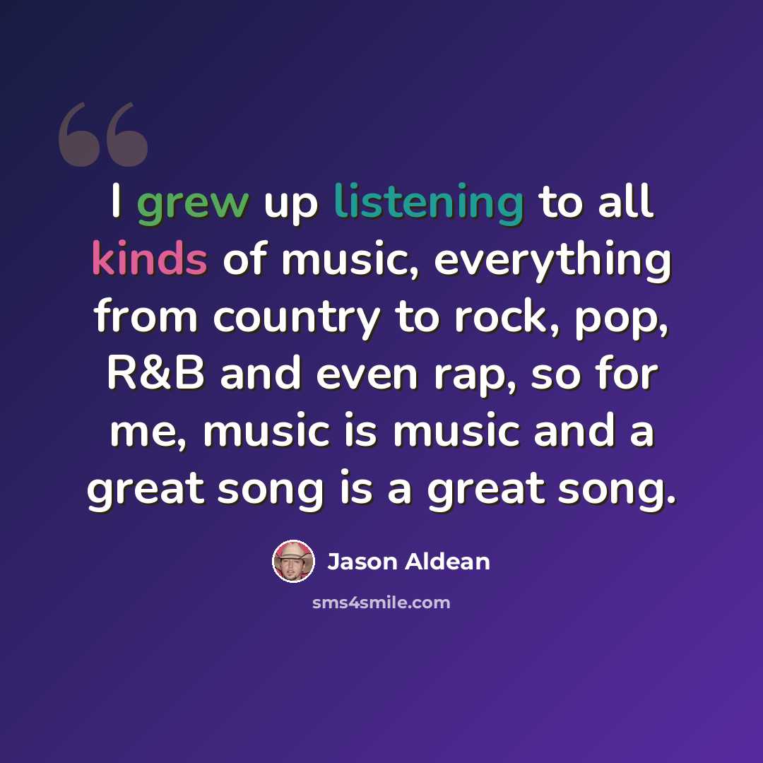 “I grew up listening to all kinds of music, everything from country to rock, pop, R&B and even rap, so for me, music is music and a great song is a great song.” quote by Jason Aldean