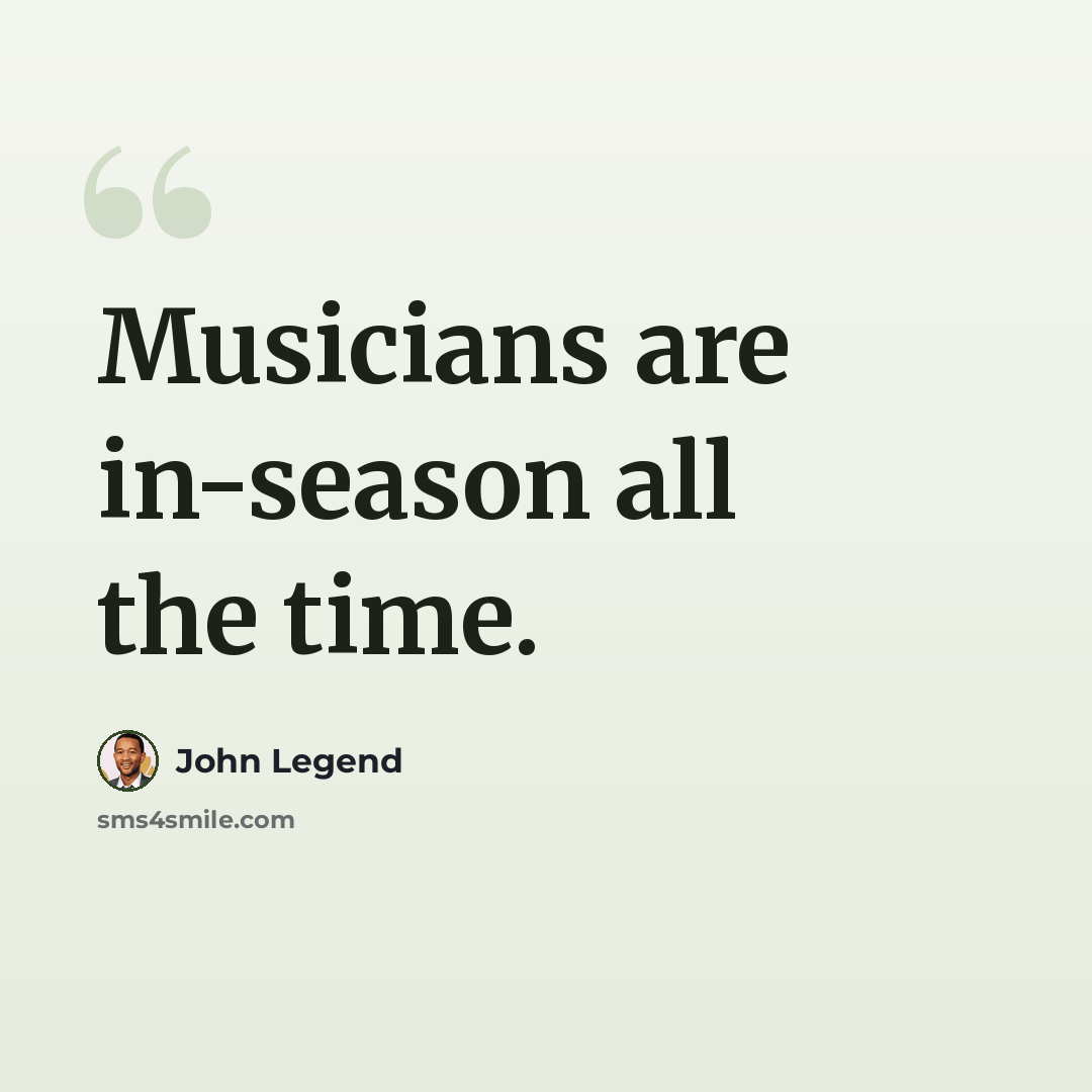 “Musicians are in-season all the time.” quote by John Legend