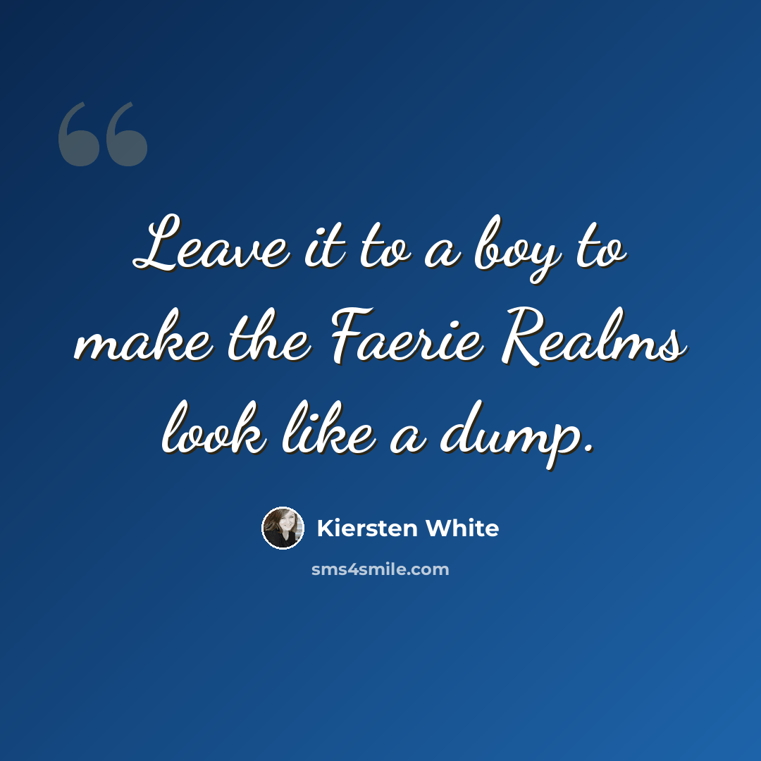 “Leave it to a boy to make the Faerie Realms look like a dump.” quote by Kiersten White