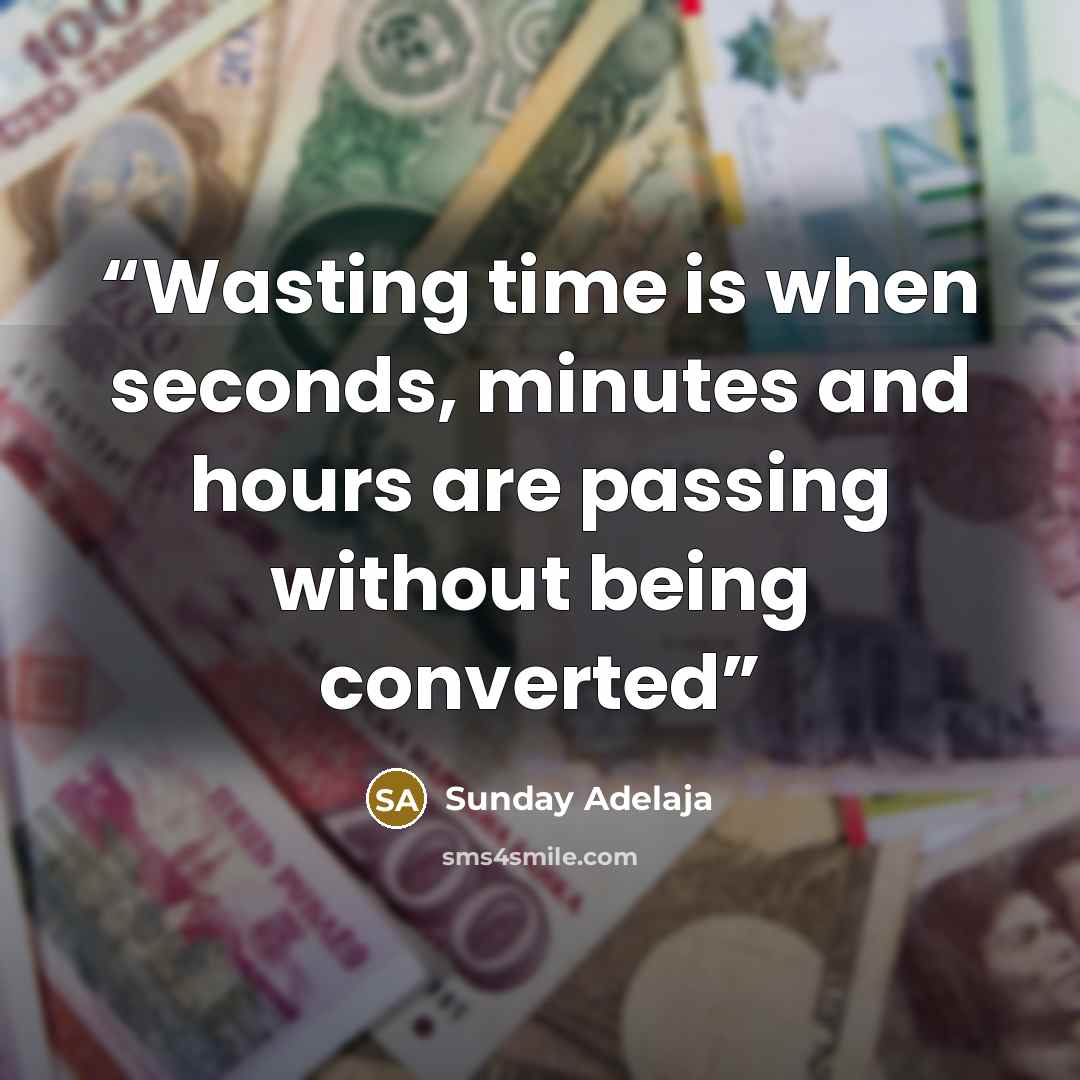 “Wasting time is when seconds, minutes and hours are passing without being converted” quote by Sunday Adelaja