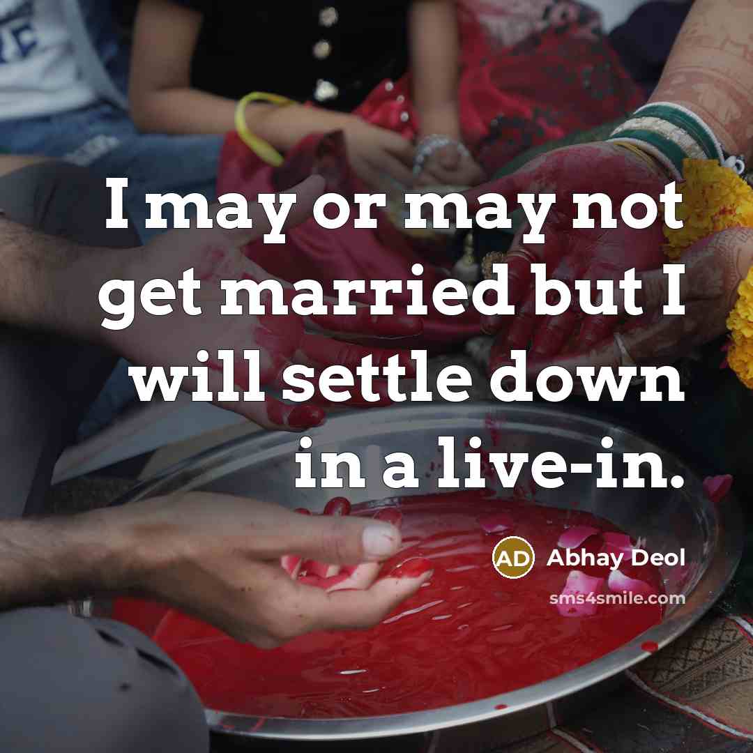 “I may or may not get married but I will settle down in a live-in.” quote by Abhay Deol