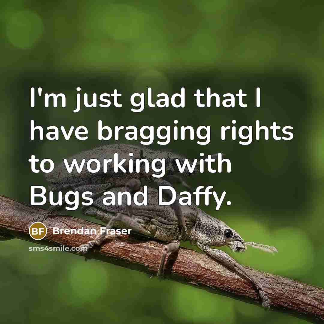 “I'm just glad that I have bragging rights to working with Bugs and Daffy.” quote by Brendan Fraser