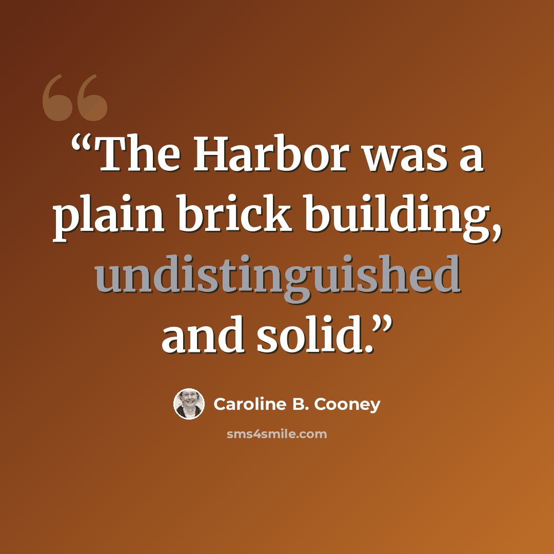 “The Harbor was a plain brick building, undistinguished and solid.” quote by Caroline B. Cooney